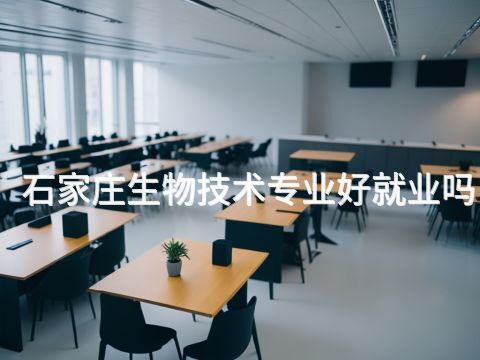 石家莊生物技術專業好就業嗎