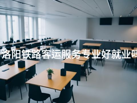 洛阳铁路客运服务专业好就业吗