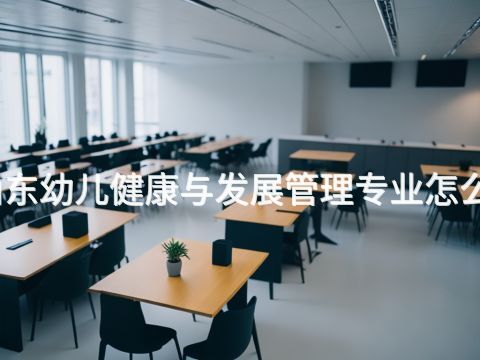 山东幼儿健康与发展管理专业怎么样(图1) 山东幼儿健康与发展管理专业怎么样(图1)