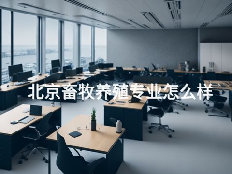 北京畜牧养殖专业怎么样