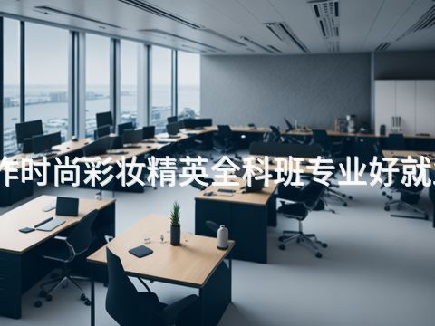 焦作时尚彩妆精英全科班专业好就业吗(图1) 焦作时尚彩妆精英全科班专业好就业吗(图1)