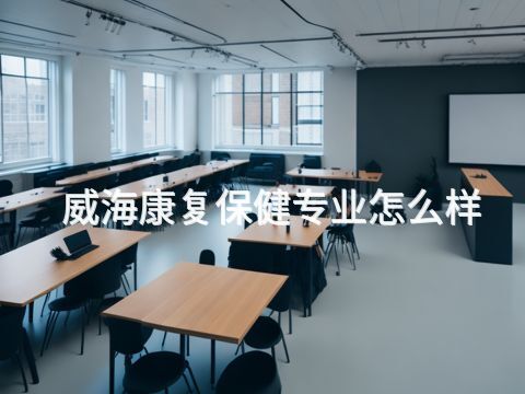 威海康复保健专业怎么样