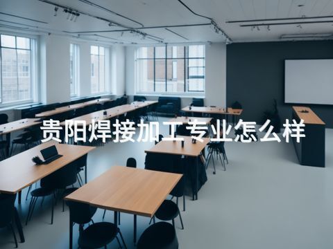 贵阳焊接加工专业怎么样