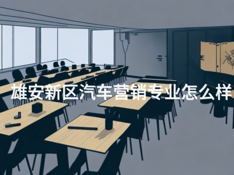 雄安新区汽车营销专业怎么样(图1) 雄安新区汽车营销专业怎么样(图1)