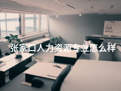 张家口人力资源专业怎么样