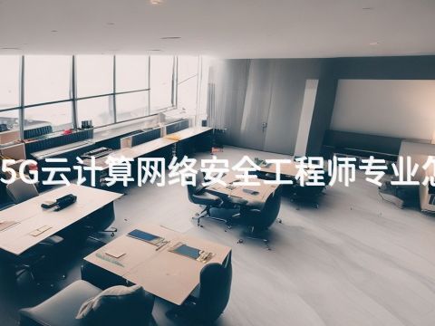 唐山5G云计算网络安全工程师专业怎么样(图1) 唐山5G云计算网络安全工程师专业怎么样(图1)