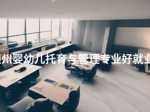 德州婴幼儿托育与管理专业好就业吗