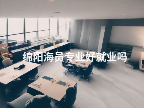绵阳海员专业好就业吗(图1) 绵阳海员专业好就业吗(图1)