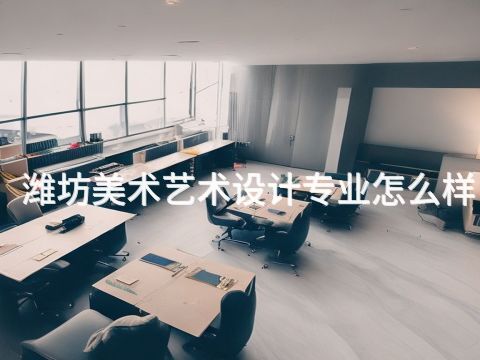 潍坊美术艺术设计专业怎么样(图1) 潍坊美术艺术设计专业怎么样(图1)
