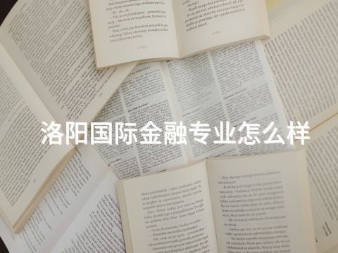 洛阳国际金融专业怎么样(图1) 洛阳国际金融专业怎么样(图1)