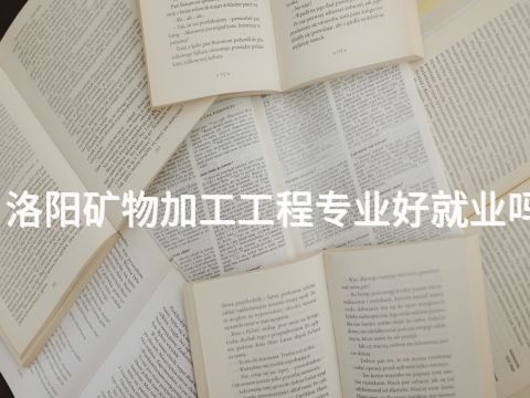 洛阳矿物加工工程专业好就业吗(图1) 洛阳矿物加工工程专业好就业吗(图1)