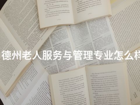德州老人服务与管理专业怎么样(图1) 德州老人服务与管理专业怎么样(图1)