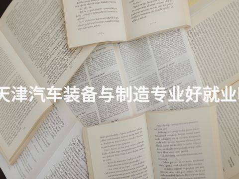 天津汽车装备与制造专业好就业吗