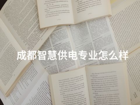 成都智慧供电专业怎么样(图1) 成都智慧供电专业怎么样(图1)