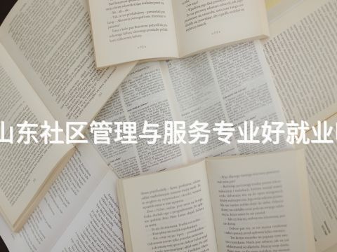 山东社区管理与服务专业好就业吗(图1) 山东社区管理与服务专业好就业吗(图1)