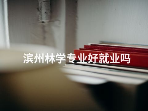 滨州林学专业好就业吗