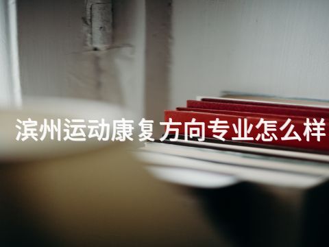 滨州运动康复方向专业怎么样