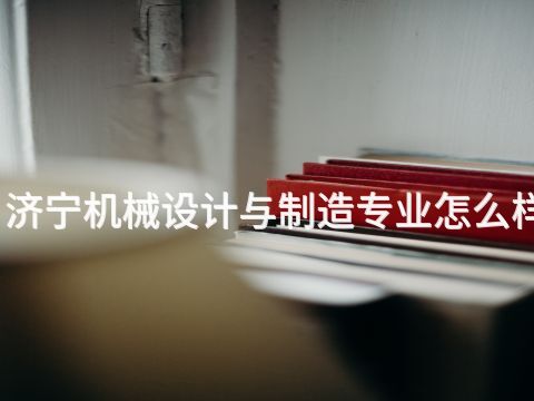 济宁机械设计与制造专业怎么样(图1) 济宁机械设计与制造专业怎么样(图1)