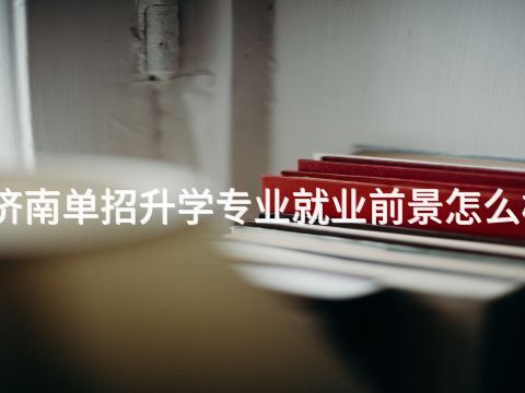 濟南單招升學專業就業前景怎么樣