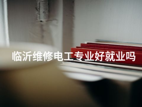 临沂维修电工专业好就业吗