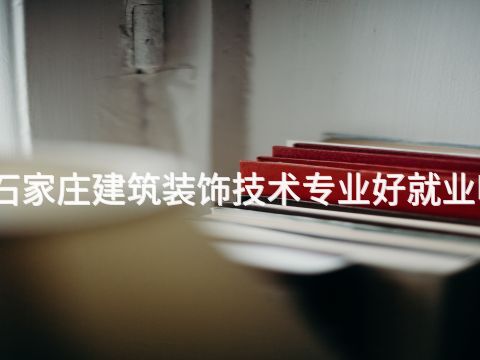 石家庄建筑装饰技术专业好就业吗(图1) 石家庄建筑装饰技术专业好就业吗(图1)