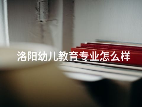 洛阳幼儿教育专业怎么样