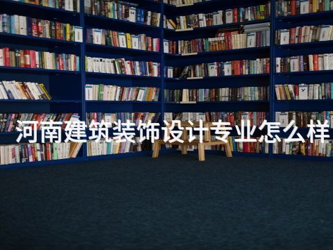 河南建筑装饰设计专业怎么样