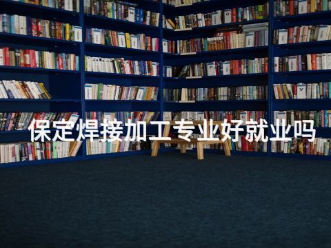 保定焊接加工专业好就业吗(图1) 保定焊接加工专业好就业吗(图1)