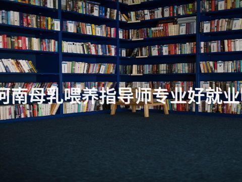 河南母乳喂養(yǎng)指導(dǎo)師專(zhuān)業(yè)好就業(yè)嗎