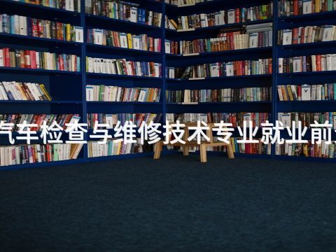 石家莊汽車檢查與維修技術專業就業前景怎么樣