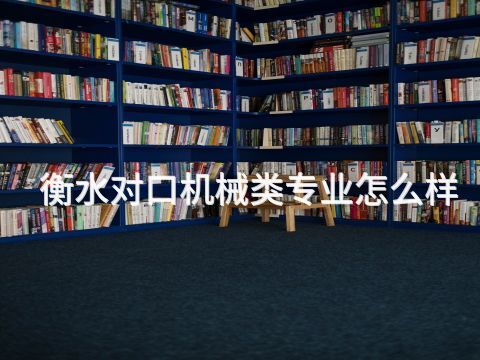 衡水对口机械类专业怎么样(图1)