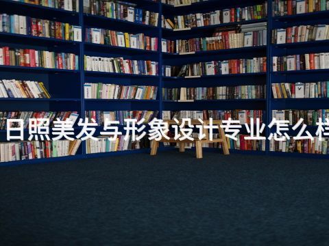 日照美发与形象设计专业怎么样