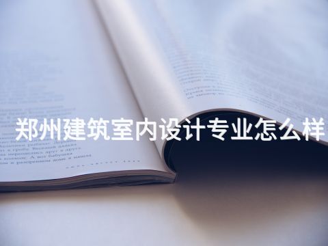 鄭州建筑室內設計專業怎么樣(圖1) 鄭州建筑室內設計專業怎么樣(圖1)
