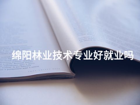 绵阳林业技术专业好就业吗