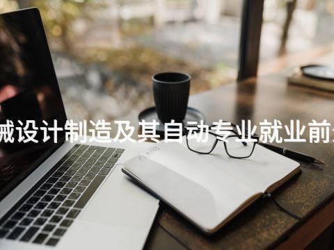 唐山机械设计制造及其自动专业就业前景怎么样