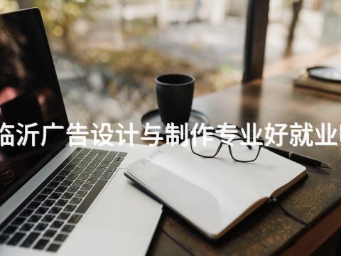 临沂广告设计与制作专业好就业吗(图1) 临沂广告设计与制作专业好就业吗(图1)