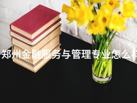 鄭州金融服務與管理專業怎么樣(圖1) 鄭州金融服務與管理專業怎么樣(圖1)