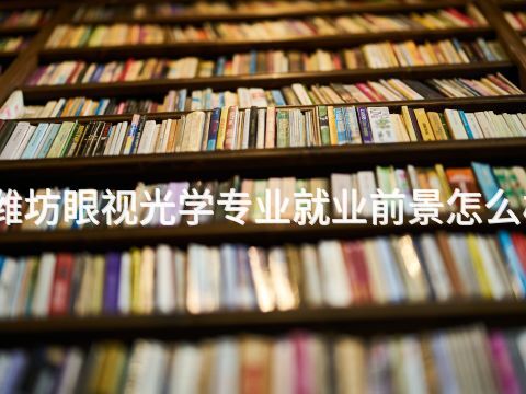 潍坊眼视光学专业就业前景怎么样