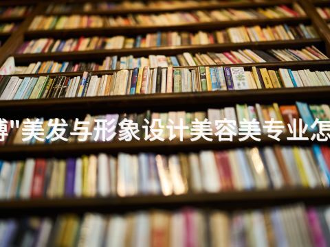 淄博"美发与形象设计美容美专业怎么样
