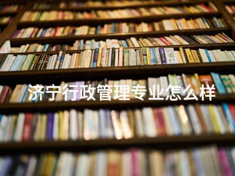 济宁行政管理专业怎么样
