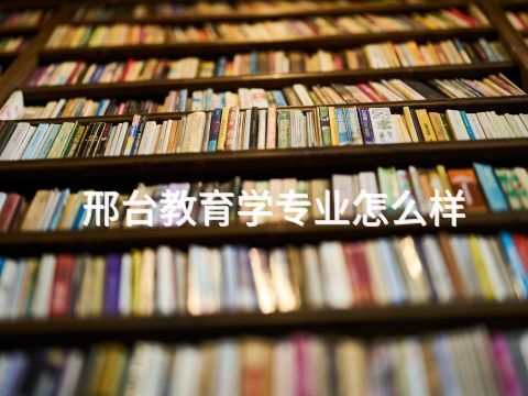 邢台教育学专业怎么样