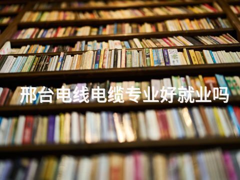 邢台电线电缆专业好就业吗(图1)