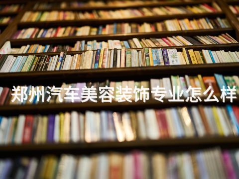 郑州汽车美容装饰专业怎么样(图1) 郑州汽车美容装饰专业怎么样(图1)