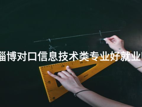 淄博对口信息技术类专业好就业吗(图1) 淄博对口信息技术类专业好就业吗(图1)