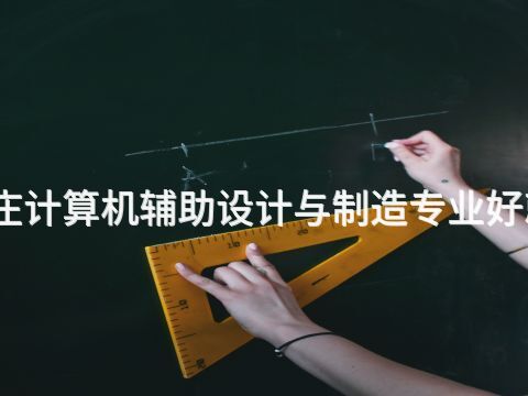 石家庄计算机辅助设计与制造专业好就业吗