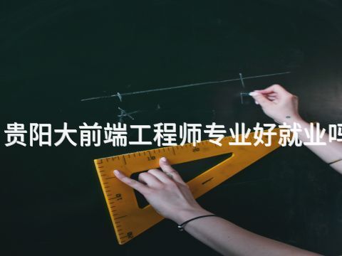 贵阳大前端工程师专业好就业吗(图1)