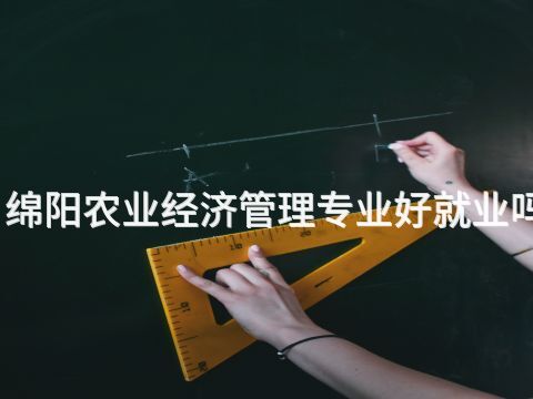 绵阳农业经济管理专业好就业吗