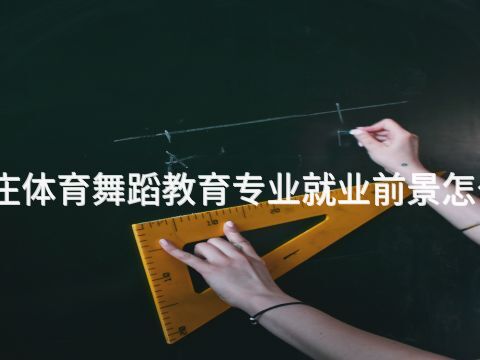 枣庄体育舞蹈教育专业就业前景怎么样(图1) 枣庄体育舞蹈教育专业就业前景怎么样(图1)
