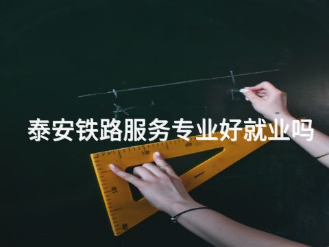 泰安铁路服务专业好就业吗