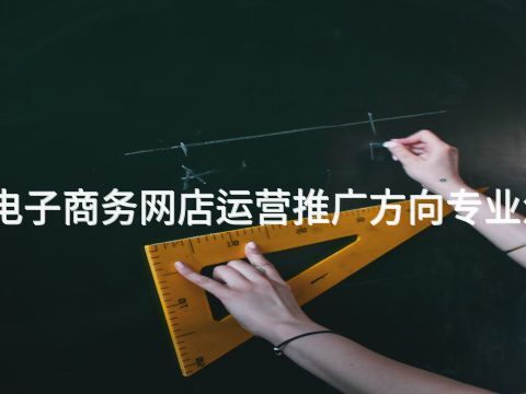 青岛电子商务网店运营推广方向专业怎么样(图1) 青岛电子商务网店运营推广方向专业怎么样(图1)